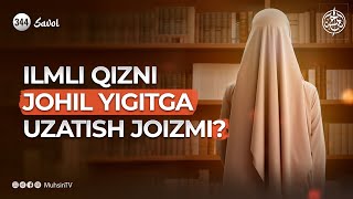 344savol Ilmli qizni johil yigitga uzatish joizmi [upl. by Nylarad]