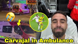 🔥Dani Carvajal Serious😭Carvajal in an Ambulance to Hospital for surgery ✅Carvajal message to fans [upl. by Tapes]