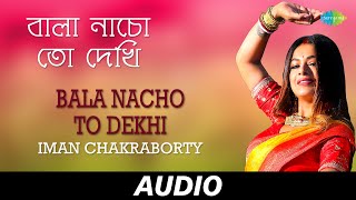 Bala Nacho To Dekhi Sohag Chand  বালা নাচো তো দেখি  Iman Chakraborty Roshni B Audio [upl. by Ail546]