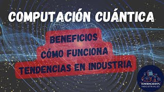 🔬¿Qué es la COMPUTACIÓN CUÁNTICA Definición tendencias de la industria y beneficios [upl. by Anderer]