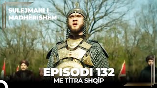 Sulejmani i Madherishem  Episodi 132 Me Titra Shqip [upl. by Goddart]