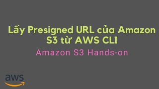 Lấy Presigned URL của Amazon S3 từ AWS CLI  Amazon S3 Handson [upl. by Sil]