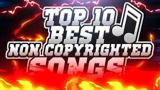 TOP 10 NON COPYRIGHTED SONGS  The Best Songs To Use For Your YouTube Videos [upl. by Eyde7]