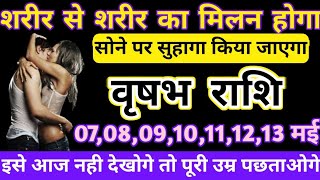 वृषभ राशि 07080910111213 मई शरीर से शरीर का मिलन होगा सोने पर सुहागा होगा  Vrishabha rashi [upl. by Dasa]