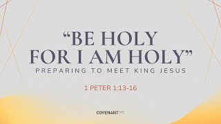 Preparing to Meet King Jesus–quotBe Holy for I am Holyquot 1 Pet 11316 by Senior Pastors 1045am Svc [upl. by Atterrol]