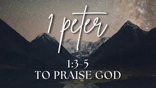 1 Peter 135  To Praise God [upl. by Gascony]