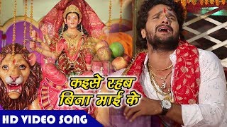 Khesari Lal Yadav का ये भजन सुनके आप रो उठेंगे  कइसे रहब बिना माई के  Mai Bolaweli  Mata Bhajan [upl. by Alol]