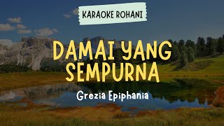 LAGU ROHANI KRISTEN quot DAMAI YANG SEMPURNA  GREZIA EPIPHANIA quot  KARAOKE  LIRIK [upl. by Akenat]