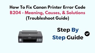 How To Fix Canon Printer Error Code B204  Meaning Causes amp Solutions Troubleshoot Guide [upl. by Zosema492]