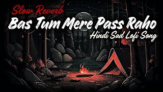 Bas Tum Mere Pass Raho Hindi Sad Slow Reverb Lofi Song DJ Surya [upl. by Grider90]