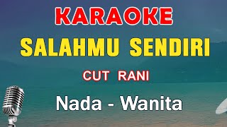 SALAHMU SENDIRI  KARAOKE NADA WANITA  CUT RANI [upl. by Cooperman]