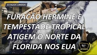 FURACAO HERMINE E TEMPESTADE TROPICAL ATINGEM O NORTE DA FLORIDA  js [upl. by Notxam]