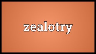 Zealotry Meaning [upl. by Anigger435]