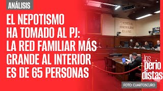 Análisis ¬ El nepotismo ha tomado al PJ la red familiar más grande al interior es de 65 personas [upl. by Enelhtac239]