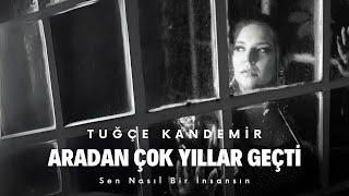 Tuğçe Kandemir  Aradan Çok Yıllar Geçti Sen Nasıl Bir İnsansın [upl. by Rakel]