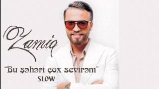 Zamiq Huseynov  Bu sheheri cox sevirem SLOW [upl. by Icken]