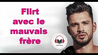 UNE NOUVELLE LIVRE AUDIO ♡ Flirt avec le mauvais frère Flirter avec les célibataires Livre 1 [upl. by Azriel]