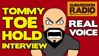 Tommy Toe Hold REAL VOICE Hilarious Interview on Submission Radio [upl. by Natsuj]