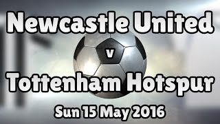 Newcastle United v Tottenham Hotspur Sun 15 May 2016 Match Summary [upl. by Vanzant143]