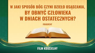 W jaki sposób Bóg czyni dzieło osądzania by obmyć człowieka w dniach ostatecznych Fragment [upl. by Ilatan]