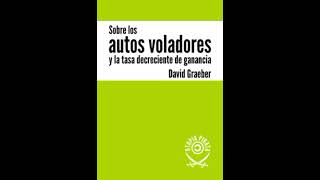 Sobre los autos voladores y la tasa decreciente de ganancia  David Graeber Audiolibro [upl. by Corissa]