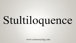 How To Say Stultiloquence [upl. by Ettenil]