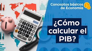 ¿Cómo calcular el PIB  Conceptos básicos de economía [upl. by Latsyrcal29]