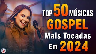 Louvores de Adoração 2024  As Melhores Músicas Gospel Mais Tocadas  Top Gospel Hinos Evangélicos [upl. by Amliv510]