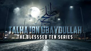 Talhah ibn Ubaydullah Ra  Full Version  The Blessed Ten Series 05muftimenkofficial [upl. by Gerlac]