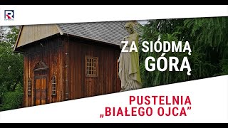 Pustelnia quotBiałego Ojcaquot  Stefan Czerniecki  Za siódmą górą odc 322 [upl. by Analim]