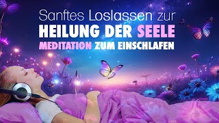 Sanftes Loslassen zur Heilung der Seele  Einschlafmeditation [upl. by Blessington]