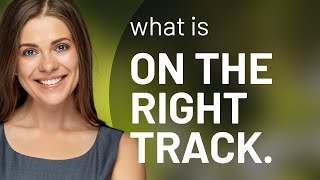 On the Right Track Understanding and Using the Phrase [upl. by Wilkison810]