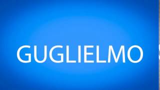 How to pronounce GUGLIELMO [upl. by Eltsyrhc675]