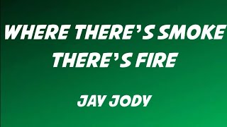 Jay Jody  Where Theres Smoke Theres Fire Lyrics [upl. by Ailic973]