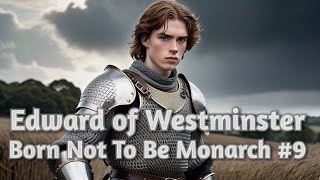 Edward of Westminster  First Born not to be Monarch 9 [upl. by Eelannej]