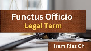 Functus Officio  Legal Term  Iram Riaz [upl. by Laband306]