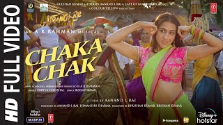 Atrangi Re Chaka Chak Full Video ARRahman Akshay K Sara A K Dhanush Shreya G Bhushan K [upl. by Trish]