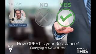 Manage This Episode 182 How Great is Your Resistance Changing a No to a Yes [upl. by Noved]