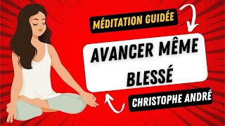 Dr Christophe André 🧘‍♂️  Avancer même blessé 🧘‍♂️  méditation guidée [upl. by Showker740]