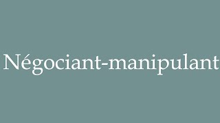 How to Pronounce Négociantmanipulant MerchantHandler Correctly in French [upl. by Cissiee433]