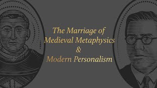 The Marriage of Medieval Metaphysics and Modern Personalism [upl. by Nailluj]