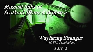 Wayfaring Stranger Musical links between Scotland Ulster amp the USA Pt1 [upl. by Trabue60]