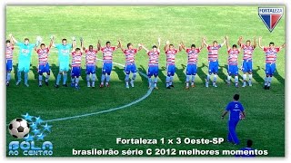 Fortaleza 1 x 3 OesteSP  brasileirão série C 2012 melhores momentos [upl. by Prader]