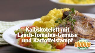 Kochen mit Globus  Kalbskotelett mit Lauch Tomaten Gemüse und Kartoffelstampf [upl. by Zinah560]