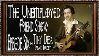 The Unemployed Friend Show  Episode 6 Tiny Desk feat Bridey [upl. by Leirej]