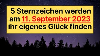 5 Sternzeichen werden am 11 September 2023 ihr eigenes Glück finden horoskop [upl. by Anniala]