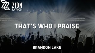 Thats Who I Praise  Brandon Lake Lyric Video [upl. by Aiekahs]