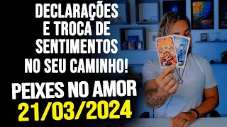 DECLARAÃ‡Ã•ES E TROCA DE SENTIMENTOS NO SEU CAMINHO PEIXES NO AMOR  QUINTA DIA 21032024 â¤ï¸ [upl. by Mae]