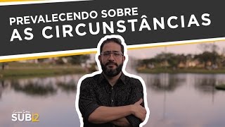 SUB12 PREVALECENDO SOBRE AS CIRCUNSTÂNCIAS  Luciano Subirá [upl. by Nolur]