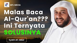 SOLUSI UNTUK TIDAK MALAS MEMBACA ALQURAN SYEKH ALI JABER [upl. by Pax952]